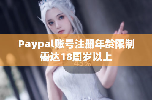 Paypal账号注册年龄限制需达18周岁以上