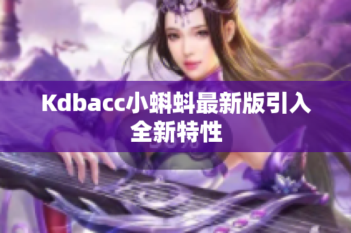 Kdbacc小蝌蚪最新版引入全新特性