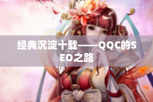 经典沉淀十载——QQC的SEO之路