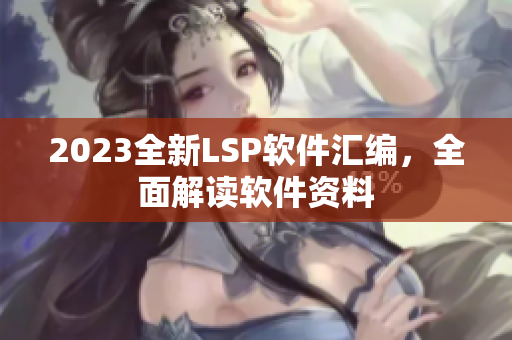 2023全新LSP软件汇编，全面解读软件资料