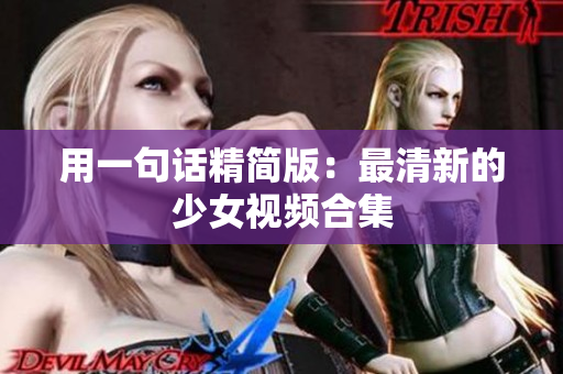 用一句话精简版：最清新的少女视频合集