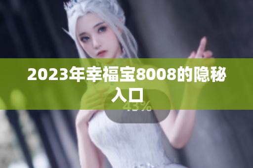2023年幸福宝8008的隐秘入口