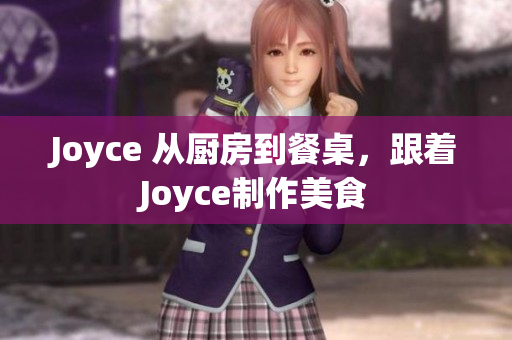 Joyce 从厨房到餐桌，跟着Joyce制作美食