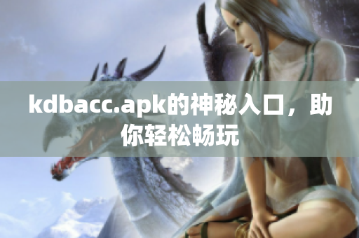 kdbacc.apk的神秘入口，助你轻松畅玩