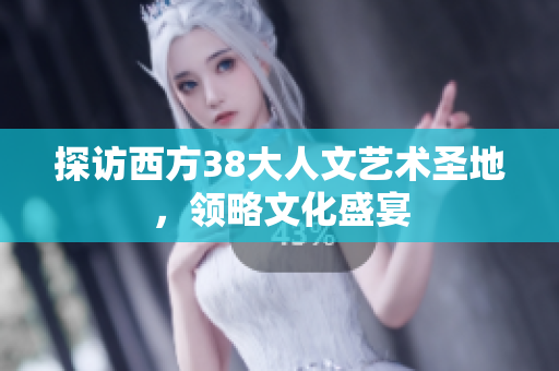探访西方38大人文艺术圣地，领略文化盛宴