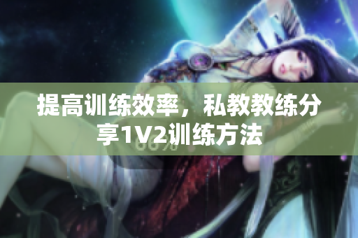 提高训练效率，私教教练分享1V2训练方法