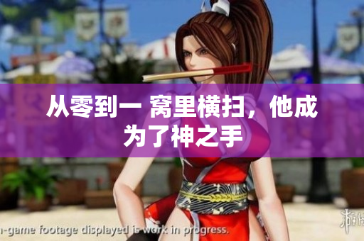 从零到一 窝里横扫，他成为了神之手