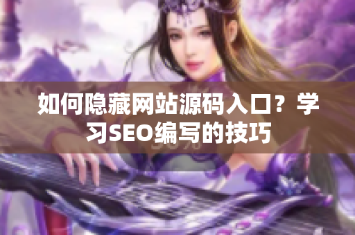 如何隐藏网站源码入口？学习SEO编写的技巧