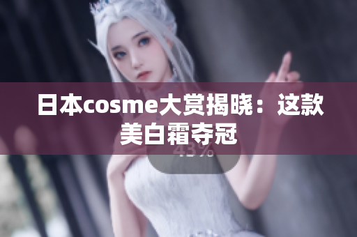 日本cosme大赏揭晓：这款美白霜夺冠