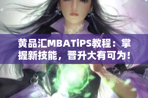 黄品汇MBATiPS教程：掌握新技能，晋升大有可为！
