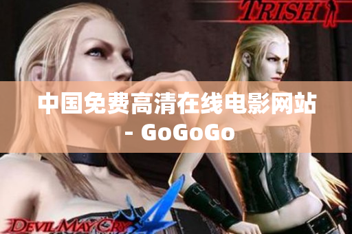 中国免费高清在线电影网站 - GoGoGo