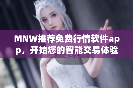 MNW推荐免费行情软件app，开始您的智能交易体验！