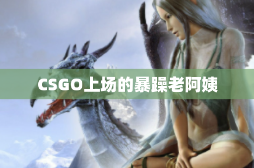 CSGO上场的暴躁老阿姨