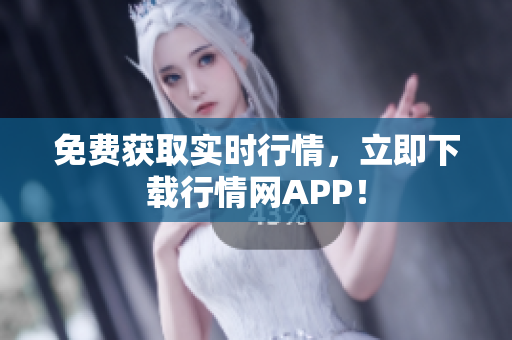 免费获取实时行情，立即下载行情网APP！