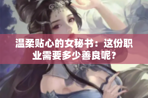 温柔贴心的女秘书：这份职业需要多少善良呢？