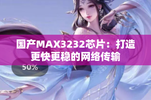 国产MAX3232芯片：打造更快更稳的网络传输