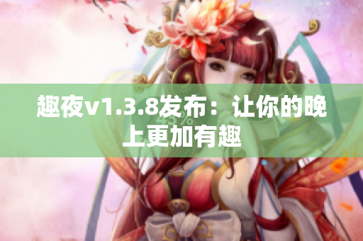 趣夜v1.3.8发布：让你的晚上更加有趣
