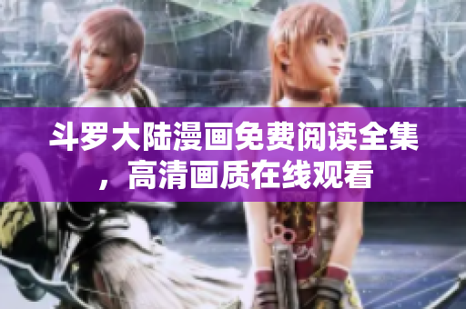 斗罗大陆漫画免费阅读全集，高清画质在线观看