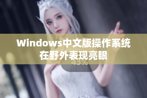 Windows中文版操作系统在野外表现亮眼