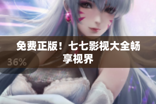 免费正版！七七影视大全畅享视界