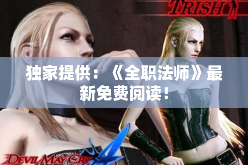 独家提供：《全职法师》最新免费阅读！