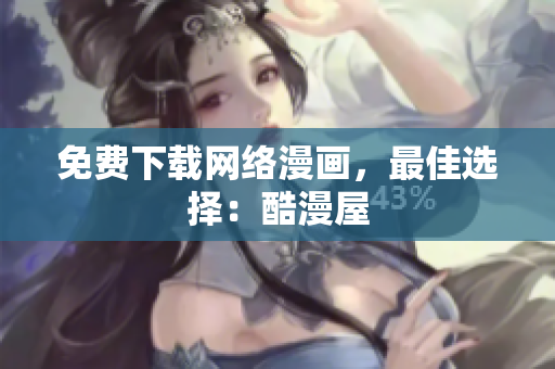 免费下载网络漫画，最佳选择：酷漫屋