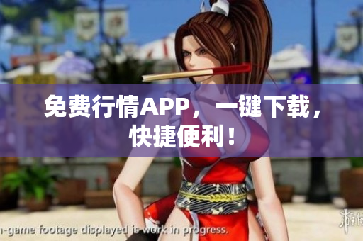 免费行情APP，一键下载，快捷便利！
