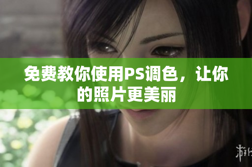 免费教你使用PS调色，让你的照片更美丽
