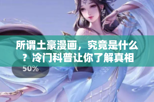 所谓土豪漫画，究竟是什么？冷门科普让你了解真相