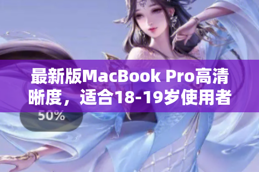 最新版MacBook Pro高清晰度，适合18-19岁使用者。