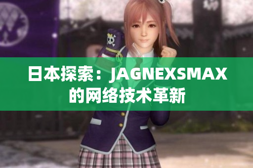 日本探索：JAGNEXSMAX的网络技术革新