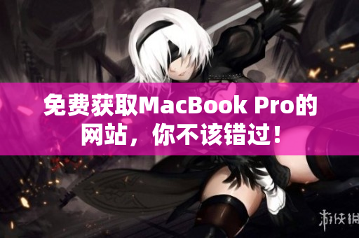 免费获取MacBook Pro的网站，你不该错过！