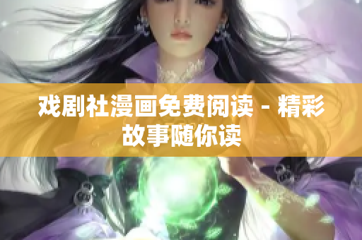 戏剧社漫画免费阅读 - 精彩故事随你读