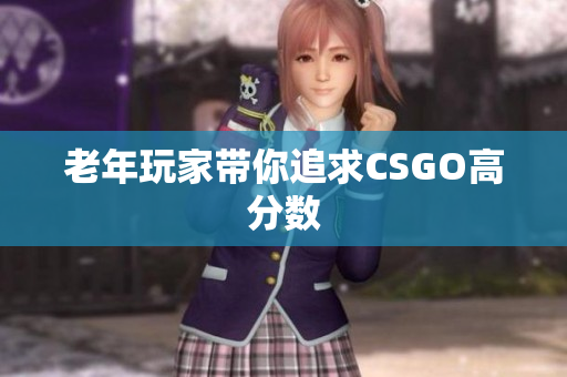老年玩家带你追求CSGO高分数