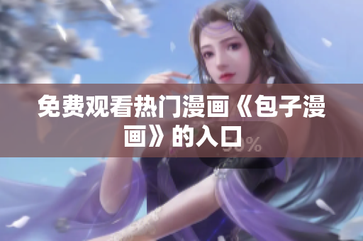 免费观看热门漫画《包子漫画》的入口