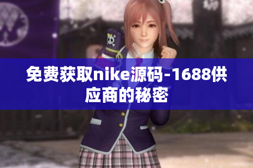 免费获取nike源码-1688供应商的秘密
