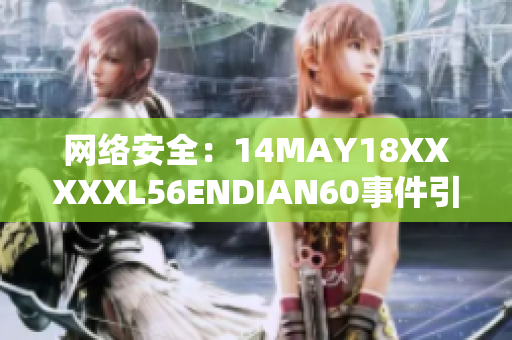 网络安全：14MAY18XXXXXL56ENDIAN60事件引起的警示