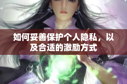 如何妥善保护个人隐私，以及合适的激励方式