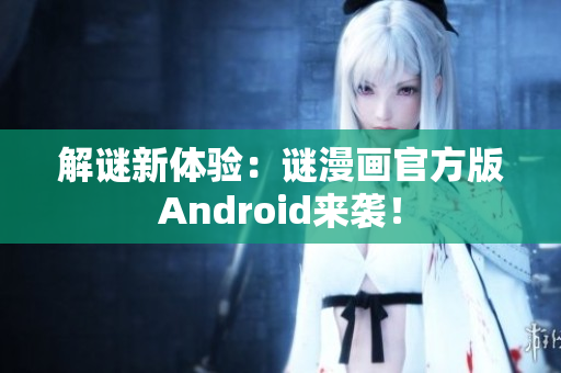 解谜新体验：谜漫画官方版Android来袭！