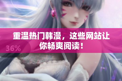 重温热门韩漫，这些网站让你畅爽阅读！