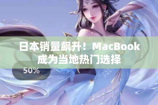 日本销量飙升！MacBook成为当地热门选择