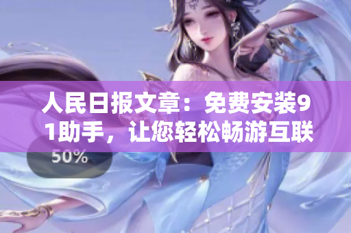 人民日报文章：免费安装9 1助手，让您轻松畅游互联网