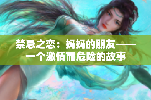 禁忌之恋：妈妈的朋友——一个激情而危险的故事