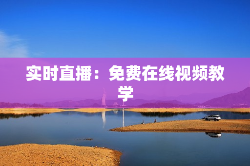 实时直播：免费在线视频教学