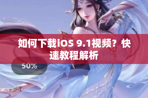 如何下载iOS 9.1视频？快速教程解析