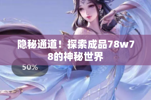 隐秘通道！探索成品78w78的神秘世界