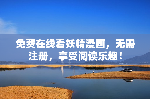 免费在线看妖精漫画，无需注册，享受阅读乐趣！