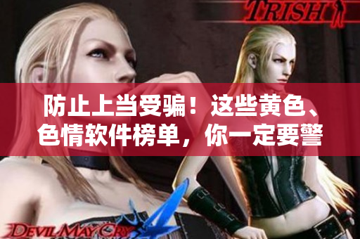 防止上当受骗！这些黄色、色情软件榜单，你一定要警惕！