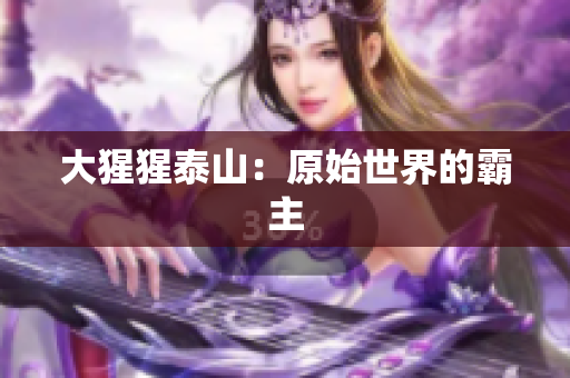 大猩猩泰山：原始世界的霸主