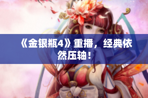 《金银瓶4》重播，经典依然压轴！